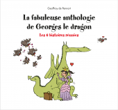 La fabuleuse anthologie de Georges le dragon - Les 6 histoires réunies